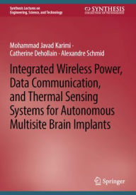 Title: Integrated Wireless Power, Data Communication, and Thermal Sensing Systems for Autonomous Multisite Brain Implants, Author: Mohammad Javad Karimi