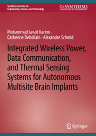 Title: Integrated Wireless Power, Data Communication, and Thermal Sensing Systems for Autonomous Multisite Brain Implants, Author: Mohammad Javad Karimi