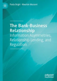Title: The Bank-Business Relationship: Information Asymmetries, Relationship Lending, and Regulation, Author: Paola Brighi