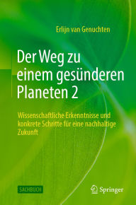 Title: Der Weg zu einem gesünderen Planeten 2: Wissenschaftliche Erkenntnisse und konkrete Schritte für eine nachhaltige Zukunft, Author: Erlijn van Genuchten