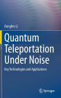 Quantum Teleportation Under Noise: Key Technologies and Applications