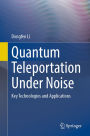 Quantum Teleportation Under Noise: Key Technologies and Applications