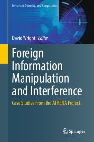 Title: Foreign Information Manipulation and Interference: Case Studies From the ATHENA Project, Author: David Wright