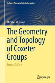 Title: The Geometry and Topology of Coxeter Groups, Author: Michael W. Davis