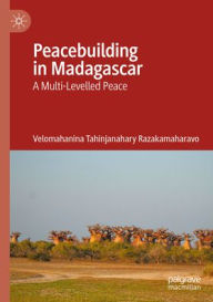 Title: Peacebuilding in Madagascar: A Multi-Levelled Peace, Author: Velomahanina Tahinjanahary Razakamaharavo