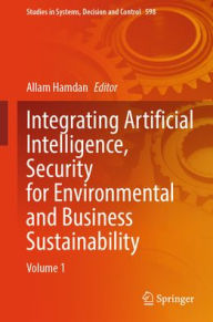 Title: Integrating Artificial Intelligence, Security for Environmental and Business Sustainability: Volume 1, Author: Allam Hamdan