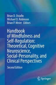 Title: Handbook of Mindfulness and Self-Regulation: Theoretical, Cognitive Neuroscience, Social-Personality, and Clinical Perspectives, Author: Brian D. Ostafin