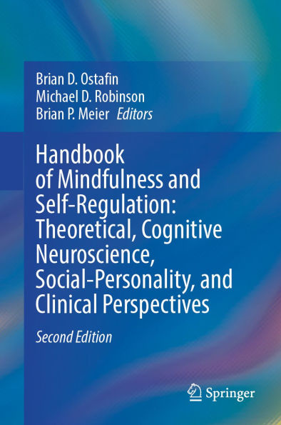 Handbook of Mindfulness and Self-Regulation: Theoretical, Cognitive Neuroscience, Social-Personality, and Clinical Perspectives
