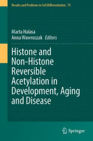 Title: Histone and Non-Histone Reversible Acetylation in Development, Aging and Disease, Author: Marta Halasa