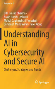 Title: Understanding AI in Cybersecurity and Secure AI: Challenges, Strategies and Trends, Author: Dilli Prasad Sharma