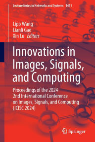 Title: Innovations in Images, Signals, and Computing: Proceedings of the 2024 2nd International Conference on Images, Signals, and Computing (ICISC 2024), Author: Lipo Wang