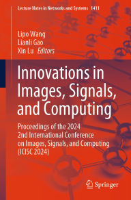 Title: Innovations in Images, Signals, and Computing: Proceedings of the 2024 2nd International Conference on Images, Signals, and Computing (ICISC 2024), Author: Lipo Wang