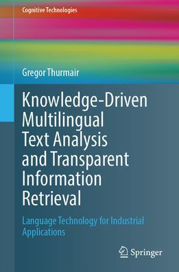 Knowledge-Driven Multilingual Text Analysis and Transparent Information Retrieval: Language Technology for Industrial Applications
