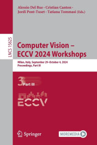 Title: Computer Vision - ECCV 2024 Workshops: Milan, Italy, September 29-October 4, 2024, Proceedings, Part III, Author: Alessio Del Bue