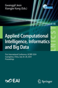 Title: Applied Computational Intelligence, Informatics and Big Data: First International Conference, ACIIBD 2024, Guangzhou, China, July 26-28, 2024, Proceedings, Author: Gwanggil Jeon