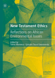 Title: New Testament Ethics: Reflections on African Environmental Issues, Author: Tobias Marevesa