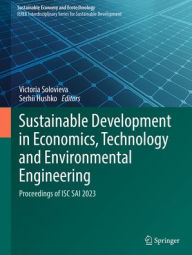 Title: Sustainable Development in Economics, Technology and Environmental Engineering: Proceedings of ISC SAI 2023, Author: Victoria Solovieva