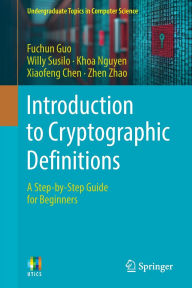 Title: Introduction to Cryptographic Definitions: A Step-by-Step Guide for Beginners, Author: Fuchun Guo