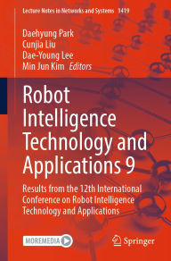 Title: Robot Intelligence Technology and Applications 9: Results from the 12th International Conference on Robot Intelligence Technology and Applications, Author: Daehyung Park