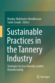 Title: Sustainable Practices in the Tannery Industry: Strategies for Eco-Friendly Leather Manufacturing, Author: Moulay Abdelazize Aboulhassan