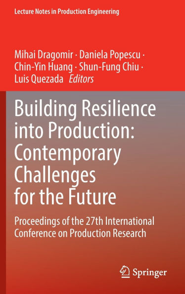 Building Resilience into Production: Contemporary Challenges for the Future: Proceedings of the 27th International Conference on Production Research