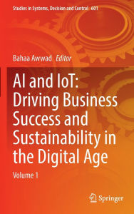 Title: AI and IoT: Driving Business Success and sustainability in the Digital Age: Volume 1, Author: Bahaa Awwad