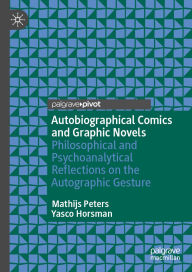 Title: Autobiographical Comics and Graphic Novels: Philosophical and Psychoanalytical Reflections on the Autographic Gesture, Author: Mathijs Peters