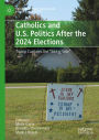 Catholics and U.S. Politics After the 2024 Elections: Trump Captures the 