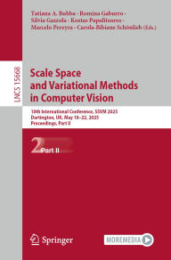 Title: Scale Space and Variational Methods in Computer Vision: 10th International Conference, SSVM 2025, Dartington, UK, May 18-22, 2025, Proceedings, Part II, Author: Tatiana A. Bubba