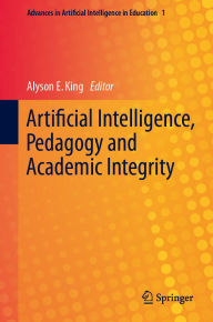 Title: Artificial Intelligence, Pedagogy and Academic Integrity, Author: Alyson E. King