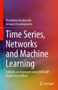 Title: Time Series and Networks Analysis: A hands-on approach (Matlab & Octave), Author: Theodoros Karakasidis