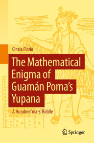 Title: The Mathematical Enigma of Guamán Poma's Yupana: A Hundred Years' Riddle, Author: Cinzia Florio