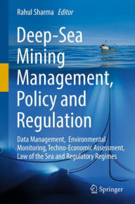 Title: Deep-Sea Mining Management, Policy and Regulation: Data Management, Environmental Monitoring, Techno-Economic Assessment, Law of the Sea and Regulatory Regimes, Author: Rahul Sharma