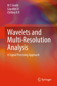 Title: Wavelets and Multi-Resolution Analysis: A Signal Processing Approach, Author: M S Sinith