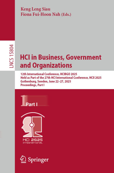 HCI in Business, Government and Organizations: 12th International Conference, HCIBGO 2025, Held as Part of the 27th HCI International Conference, HCII 2025, Gothenburg, Sweden, June 22-27, 2025, Proceedings, Part I