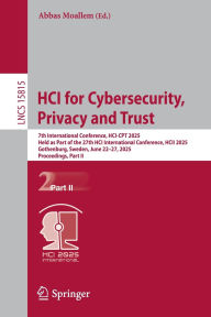 Title: HCI for Cybersecurity, Privacy and Trust: 7th International Conference, HCI-CPT 2025, Held as Part of the 27th HCI International Conference, HCII 2025, Gothenburg, Sweden, June 22-27, 2025, Proceedings, Part II, Author: Abbas Moallem