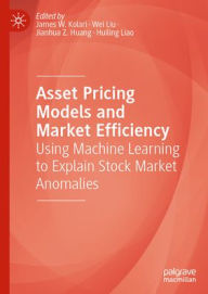 Title: Asset Pricing Models and Market Efficiency: Using Machine Learning to Explain Stock Market Anomalies, Author: James W. Kolari