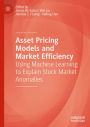 Asset Pricing Models and Market Efficiency: Using Machine Learning to Explain Stock Market Anomalies