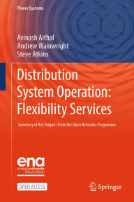 Title: Distribution System Operation: Flexibility Services: Summary of Key Outputs From the Open Networks Programme, Author: Avinash Aithal