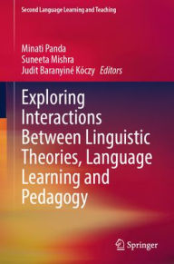 Title: Exploring Interactions Between Linguistic Theories, Language Learning and Pedagogy, Author: Minati Panda