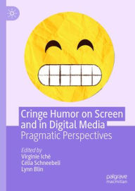 Title: Cringe Humor on Screen and in Digital Media: Pragmatic Perspectives, Author: Virginie Iché