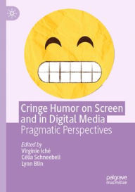 Title: Cringe Humor on Screen and in Digital Media: Pragmatic Perspectives, Author: Virginie Iché