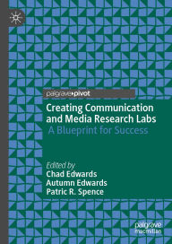 Title: Creating Communication and Media Research Labs: A Blueprint for Success, Author: Chad Edwards