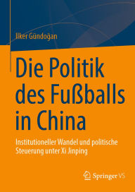 Title: Die Politik des Fußballs in China: Institutioneller Wandel und politische Steuerung unter Xi Jinping, Author: Ilker Gündogan