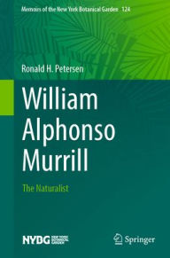 Title: William Alphonso Murrill: The Naturalist, Author: Ronald H. Petersen