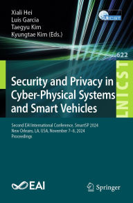 Title: Security and Privacy in Cyber-Physical Systems and Smart Vehicles: Second EAI International Conference, SmartSP 2024, New Orleans, LA, USA, November 7-8, 2024, Proceedings, Author: Xiali Hei