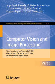 Title: Computer Vision and Image Processing: 9th International Conference, CVIP 2024, Chennai, India, December 19-21, 2024, Revised Selected Papers, Part V, Author: Jagadeesh Kakarla