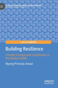 Title: Building Resilience: Climate Change and Livelihoods in the Global South, Author: Nyong Princely Awazi