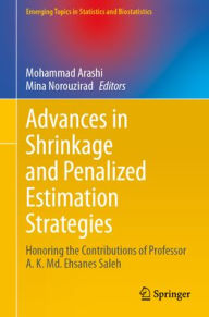 Title: Advances in Shrinkage and Penalized Estimation Strategies: Honoring the Contributions of Professor A. K. Md. Ehsanes Saleh, Author: Mohammad Arashi
