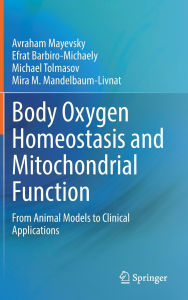 Title: Body Oxygen Homeostasis and Mitochondrial Function: From Animal Models to Clinical Applications, Author: Avraham Mayevsky